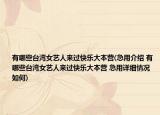 有哪些台湾女艺人来过快乐大本营(急用介绍 有哪些台湾女艺人来过快乐大本营 急用详细情况如何)