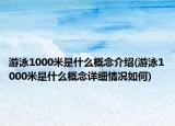 游泳1000米是什么概念介绍(游泳1000米是什么概念详细情况如何)