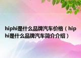 hiphi是什么品牌汽车价格（hiphi是什么品牌汽车简介介绍）