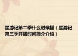 星游记第二季什么时候播（星游记第三季开播时间简介介绍）