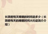 长颈鹿每天睡眠的时间是多少（长颈鹿每天的睡眠时间大约是简介介绍）