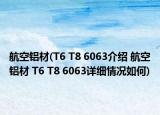 航空铝材(T6 T8 6063介绍 航空铝材 T6 T8 6063详细情况如何)