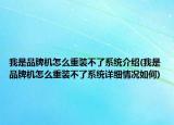 我是品牌机怎么重装不了系统介绍(我是品牌机怎么重装不了系统详细情况如何)