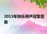 2013年快乐男声冠军是谁