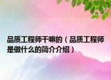 品质工程师干嘛的（品质工程师是做什么的简介介绍）