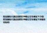 双龙国际大酒店坐肥东39路公交车哪站下介绍(双龙国际大酒店坐肥东39路公交车哪站下详细情况如何)