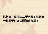 杭州文一路周边二手房源（杭州文一路属于什么街道简介介绍）