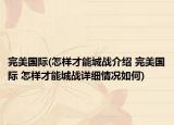 完美国际(怎样才能城战介绍 完美国际 怎样才能城战详细情况如何)