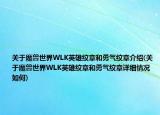 关于魔兽世界WLK英雄纹章和勇气纹章介绍(关于魔兽世界WLK英雄纹章和勇气纹章详细情况如何)