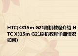 HTC(X315m G21刷机教程介绍 HTC X315m G21刷机教程详细情况如何)