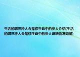 生活的哪三种人会是你生命中的贵人介绍(生活的哪三种人会是你生命中的贵人详细情况如何)