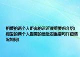相爱的两个人距离的远近很重要吗介绍(相爱的两个人距离的远近很重要吗详细情况如何)