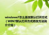 windows7怎么更改默认打开方式（WIN7默认打开方式修改方法简介介绍）