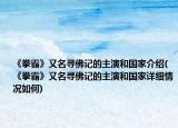 《拳霸》又名寻佛记的主演和国家介绍(《拳霸》又名寻佛记的主演和国家详细情况如何)