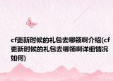 cf更新时候的礼包去哪领啊介绍(cf更新时候的礼包去哪领啊详细情况如何)