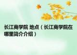 长江商学院 地点（长江商学院在哪里简介介绍）