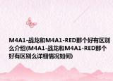 M4A1-战龙和M4A1-RED那个好有区别么介绍(M4A1-战龙和M4A1-RED那个好有区别么详细情况如何)