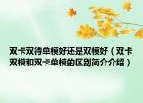 双卡双待单模好还是双模好（双卡双模和双卡单模的区别简介介绍）