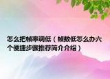怎么把帧率调低（帧数低怎么办六个便捷步骤推荐简介介绍）