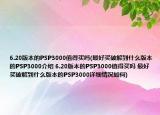 6.20版本的PSP3000值得买吗(最好买破解到什么版本的PSP3000介绍 6.20版本的PSP3000值得买吗 最好买破解到什么版本的PSP3000详细情况如何)