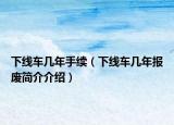 下线车几年手续（下线车几年报废简介介绍）