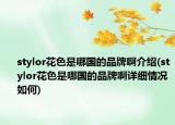 stylor花色是哪国的品牌啊介绍(stylor花色是哪国的品牌啊详细情况如何)