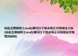 林俊杰黑暗骑士mv在哪可以下载求真正可用地址介绍(林俊杰黑暗骑士mv在哪可以下载求真正可用地址详细情况如何)