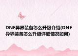 DNF异界装备怎么升级介绍(DNF异界装备怎么升级详细情况如何)