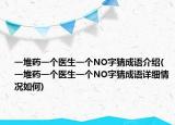 一堆药一个医生一个NO字猜成语介绍(一堆药一个医生一个NO字猜成语详细情况如何)