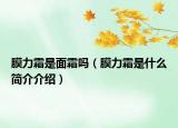 膜力霜是面霜吗（膜力霜是什么简介介绍）