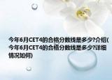 今年6月CET4的合格分数线是多少?介绍(今年6月CET4的合格分数线是多少?详细情况如何)
