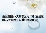 百度魔图pk大咖怎么用介绍(百度魔图pk大咖怎么用详细情况如何)