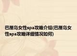 巴厘岛女性spa攻略介绍(巴厘岛女性spa攻略详细情况如何)