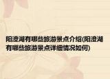 阳澄湖有哪些旅游景点介绍(阳澄湖有哪些旅游景点详细情况如何)