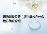 塔沟武校位置（塔沟武校在什么地方简介介绍）