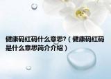 健康码红码什么意思?（健康码红码是什么意思简介介绍）
