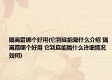 隔离霜哪个好用(它到底能隔什么介绍 隔离霜哪个好用 它到底能隔什么详细情况如何)