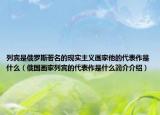 列宾是俄罗斯著名的现实主义画家他的代表作是什么（俄国画家列宾的代表作是什么简介介绍）