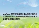 one(love 淑熙MV具体演的什么意思 对话是什么介绍 one love 淑熙MV具体演的什么意思 对话是什么详细情况如何)
