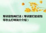 军训背包绳打法（军训要打的背包带怎么打呀简介介绍）