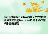 求这张图是Taylor(swift哪个MV里的介绍 求这张图是Taylor swift哪个MV里的详细情况如何)