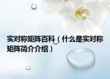 实对称矩阵百科（什么是实对称矩阵简介介绍）