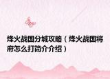 烽火战国分城攻略（烽火战国将府怎么打简介介绍）