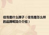 佳雪是什么牌子（佳雪是怎么样的品牌呢简介介绍）
