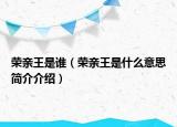 荣亲王是谁（荣亲王是什么意思简介介绍）
