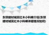 东坝建材城买红木小料嘛介绍(东坝建材城买红木小料嘛详细情况如何)
