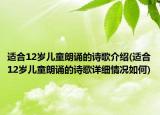 适合12岁儿童朗诵的诗歌介绍(适合12岁儿童朗诵的诗歌详细情况如何)