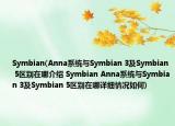 Symbian(Anna系统与Symbian 3及Symbian 5区别在哪介绍 Symbian Anna系统与Symbian 3及Symbian 5区别在哪详细情况如何)