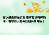 香水是否有保质期 香水有没有保质期（香水有没有保质期简介介绍）