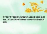 我下载了真三国无双5的动画包怎么搞成中文的介绍(我下载了真三国无双5的动画包怎么搞成中文的详细情况如何)